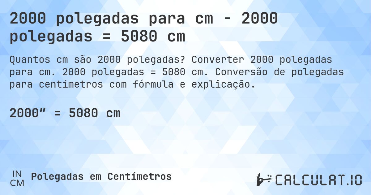 2000 polegadas para cm - 2000 polegadas = 5080 cm. Converter 2000 polegadas para cm. 2000 polegadas = 5080 cm. Conversão de polegadas para centímetros com fórmula e explicação.