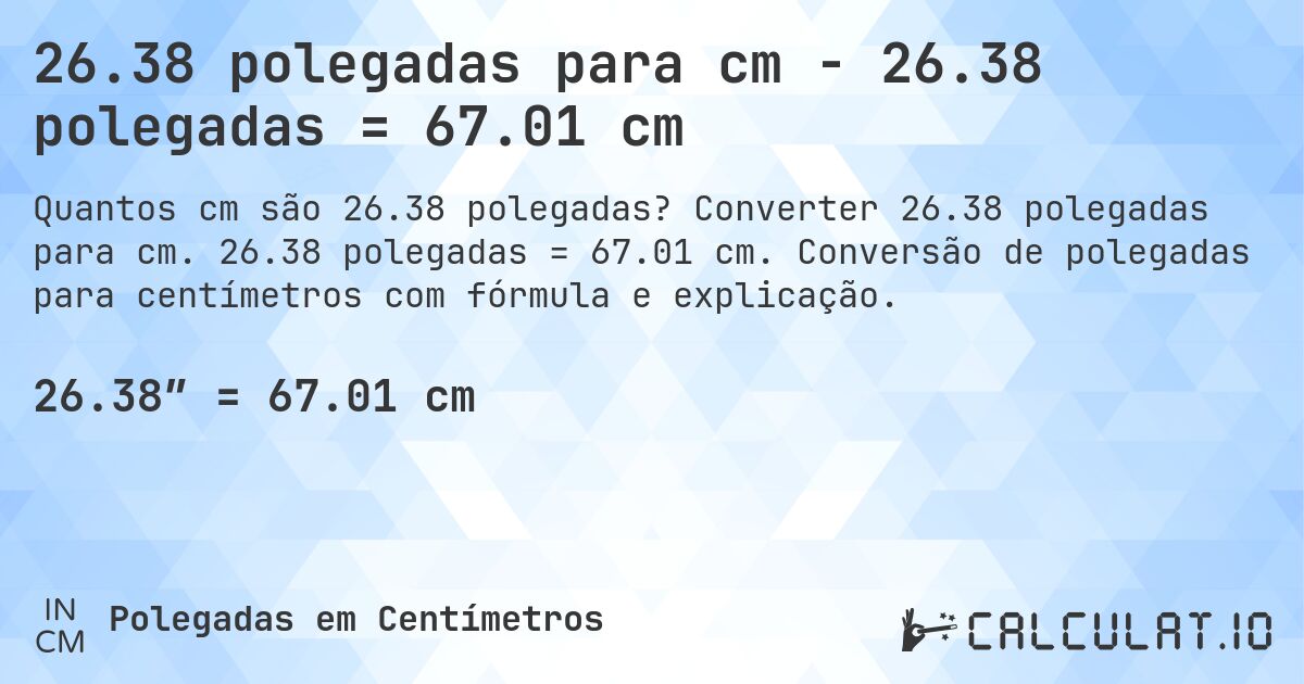 26.38 polegadas para cm - 26.38 polegadas = 67.01 cm. Converter 26.38 polegadas para cm. 26.38 polegadas = 67.01 cm. Conversão de polegadas para centímetros com fórmula e explicação.
