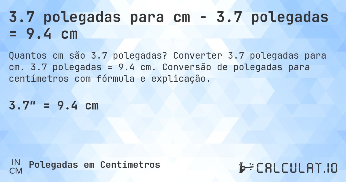 3.7 polegadas para cm - 3.7 polegadas = 9.4 cm. Converter 3.7 polegadas para cm. 3.7 polegadas = 9.4 cm. Conversão de polegadas para centímetros com fórmula e explicação.