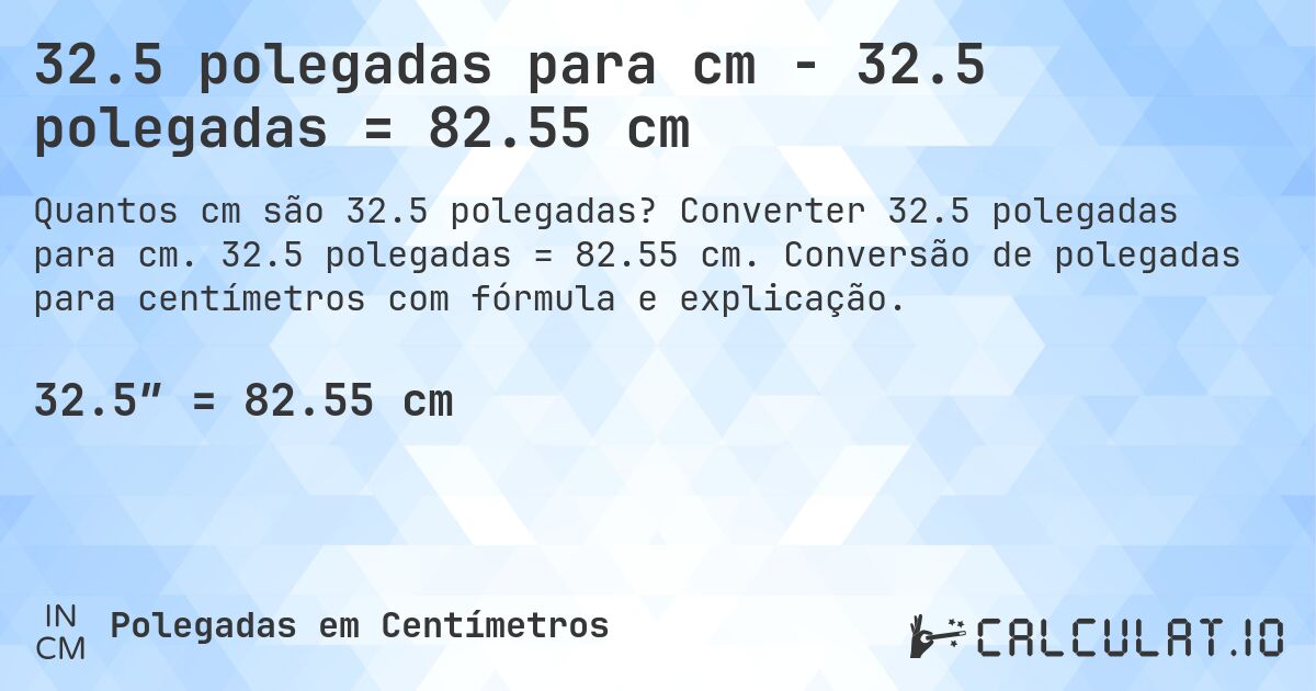 32.5 polegadas para cm - 32.5 polegadas = 82.55 cm. Converter 32.5 polegadas para cm. 32.5 polegadas = 82.55 cm. Conversão de polegadas para centímetros com fórmula e explicação.