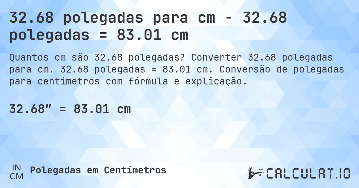 32.68 polegadas para cm - 32.68 polegadas = 83.01 cm. Converter 32.68 polegadas para cm. 32.68 polegadas = 83.01 cm. Conversão de polegadas para centímetros com fórmula e explicação.