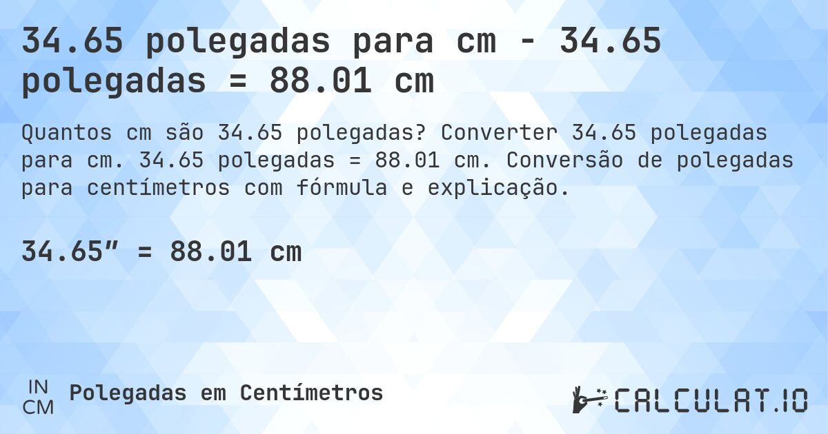 34.65 polegadas para cm - 34.65 polegadas = 88.01 cm. Converter 34.65 polegadas para cm. 34.65 polegadas = 88.01 cm. Conversão de polegadas para centímetros com fórmula e explicação.