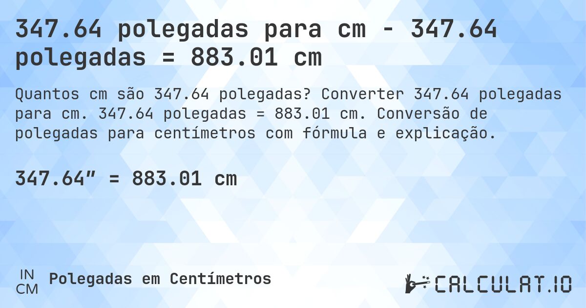 347.64 polegadas para cm - 347.64 polegadas = 883.01 cm. Converter 347.64 polegadas para cm. 347.64 polegadas = 883.01 cm. Conversão de polegadas para centímetros com fórmula e explicação.