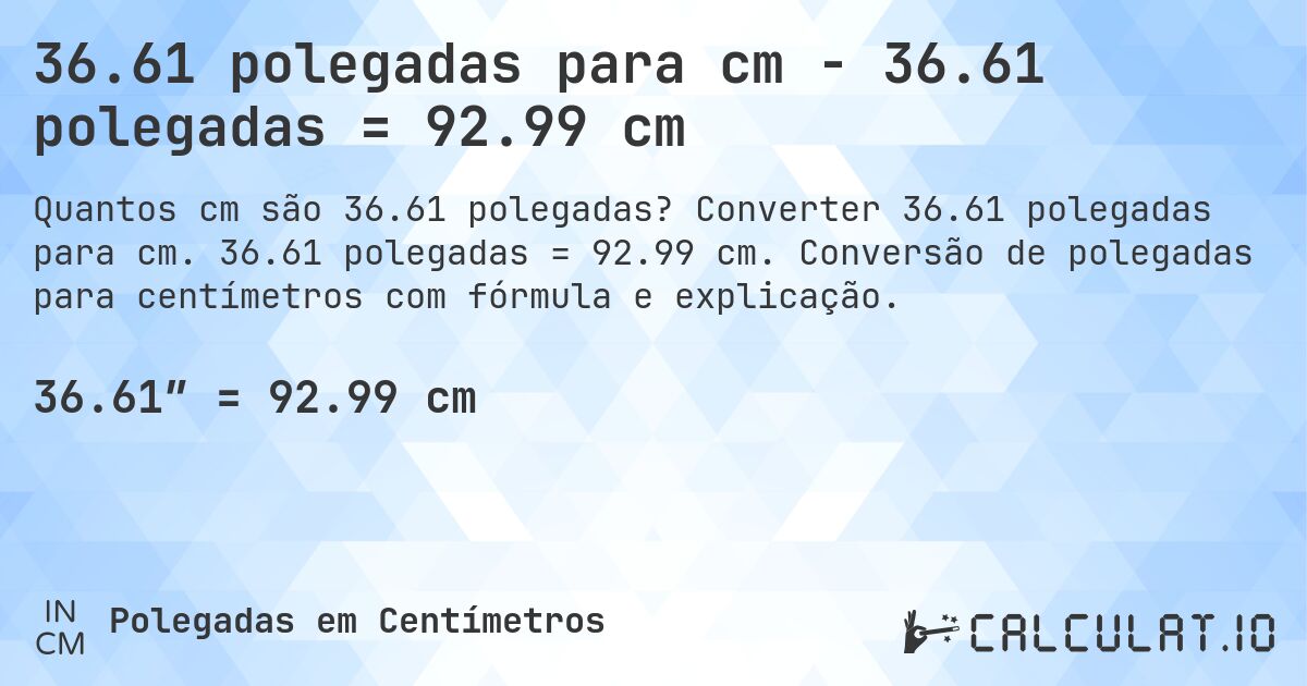 36.61 polegadas para cm - 36.61 polegadas = 92.99 cm. Converter 36.61 polegadas para cm. 36.61 polegadas = 92.99 cm. Conversão de polegadas para centímetros com fórmula e explicação.