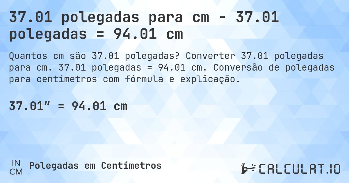 37.01 polegadas para cm - 37.01 polegadas = 94.01 cm. Converter 37.01 polegadas para cm. 37.01 polegadas = 94.01 cm. Conversão de polegadas para centímetros com fórmula e explicação.