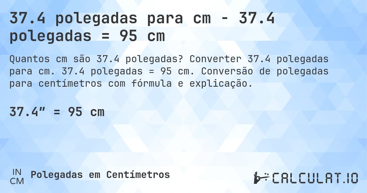 37.4 polegadas para cm - 37.4 polegadas = 95 cm. Converter 37.4 polegadas para cm. 37.4 polegadas = 95 cm. Conversão de polegadas para centímetros com fórmula e explicação.