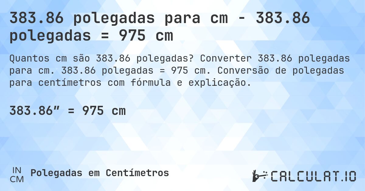 383.86 polegadas para cm - 383.86 polegadas = 975 cm. Converter 383.86 polegadas para cm. 383.86 polegadas = 975 cm. Conversão de polegadas para centímetros com fórmula e explicação.