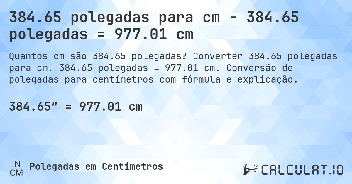 384.65 polegadas para cm - 384.65 polegadas = 977.01 cm. Converter 384.65 polegadas para cm. 384.65 polegadas = 977.01 cm. Conversão de polegadas para centímetros com fórmula e explicação.