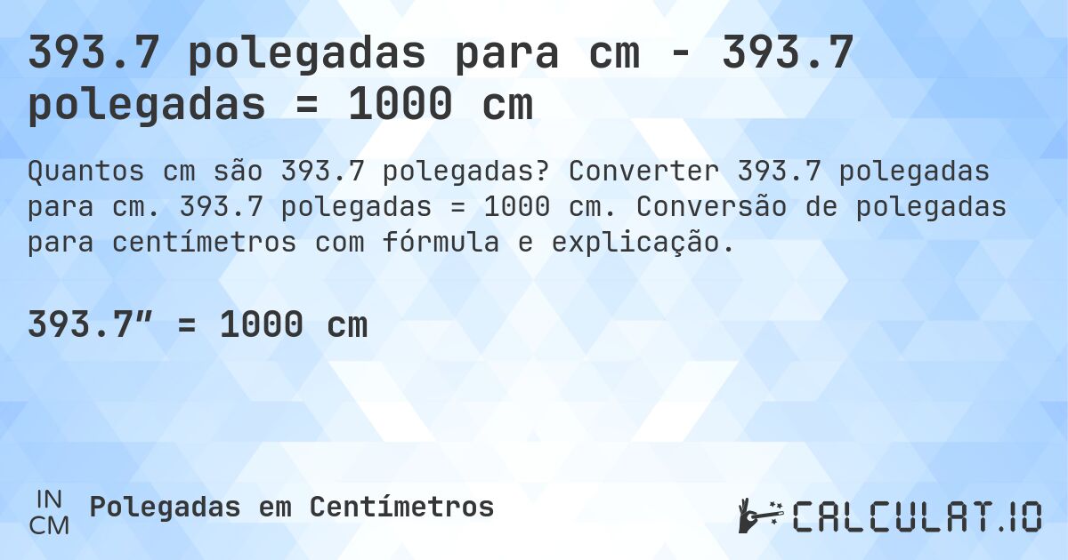 393.7 polegadas para cm - 393.7 polegadas = 1000 cm. Converter 393.7 polegadas para cm. 393.7 polegadas = 1000 cm. Conversão de polegadas para centímetros com fórmula e explicação.