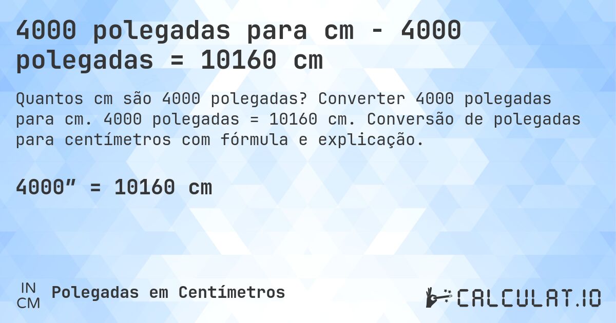 4000 polegadas para cm - 4000 polegadas = 10160 cm. Converter 4000 polegadas para cm. 4000 polegadas = 10160 cm. Conversão de polegadas para centímetros com fórmula e explicação.