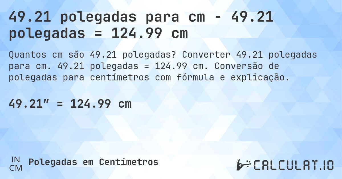 49.21 polegadas para cm - 49.21 polegadas = 124.99 cm. Converter 49.21 polegadas para cm. 49.21 polegadas = 124.99 cm. Conversão de polegadas para centímetros com fórmula e explicação.