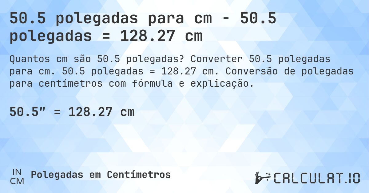 50.5 polegadas para cm - 50.5 polegadas = 128.27 cm. Converter 50.5 polegadas para cm. 50.5 polegadas = 128.27 cm. Conversão de polegadas para centímetros com fórmula e explicação.
