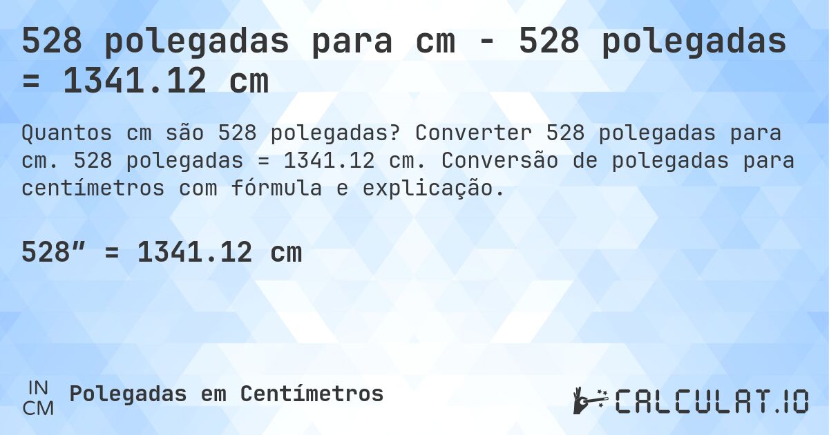 528 polegadas para cm - 528 polegadas = 1341.12 cm. Converter 528 polegadas para cm. 528 polegadas = 1341.12 cm. Conversão de polegadas para centímetros com fórmula e explicação.