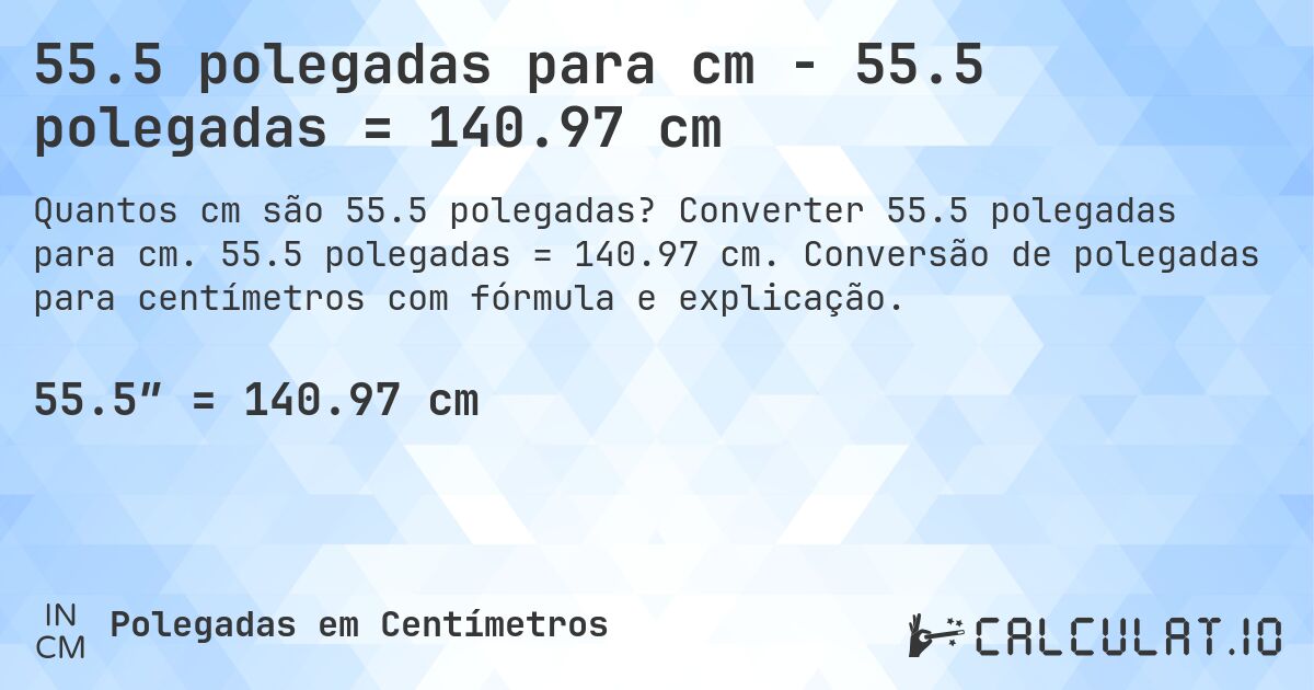 55.5 polegadas para cm - 55.5 polegadas = 140.97 cm. Converter 55.5 polegadas para cm. 55.5 polegadas = 140.97 cm. Conversão de polegadas para centímetros com fórmula e explicação.