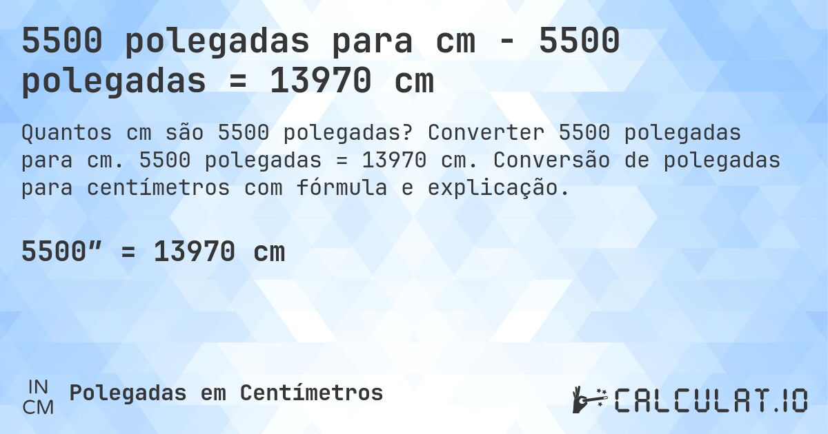 5500 polegadas para cm - 5500 polegadas = 13970 cm. Converter 5500 polegadas para cm. 5500 polegadas = 13970 cm. Conversão de polegadas para centímetros com fórmula e explicação.