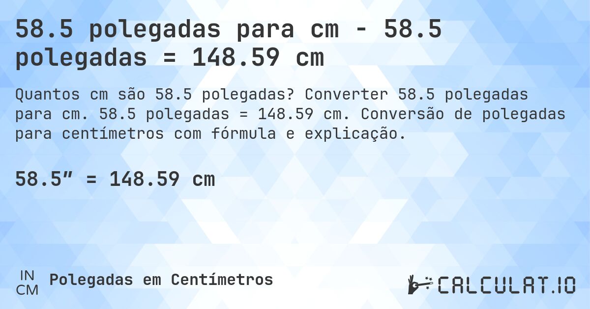58.5 polegadas para cm - 58.5 polegadas = 148.59 cm. Converter 58.5 polegadas para cm. 58.5 polegadas = 148.59 cm. Conversão de polegadas para centímetros com fórmula e explicação.