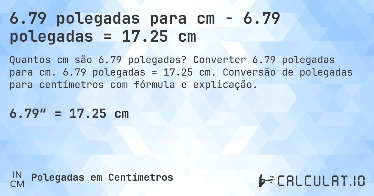 6.79 polegadas para cm - 6.79 polegadas = 17.25 cm. Converter 6.79 polegadas para cm. 6.79 polegadas = 17.25 cm. Conversão de polegadas para centímetros com fórmula e explicação.