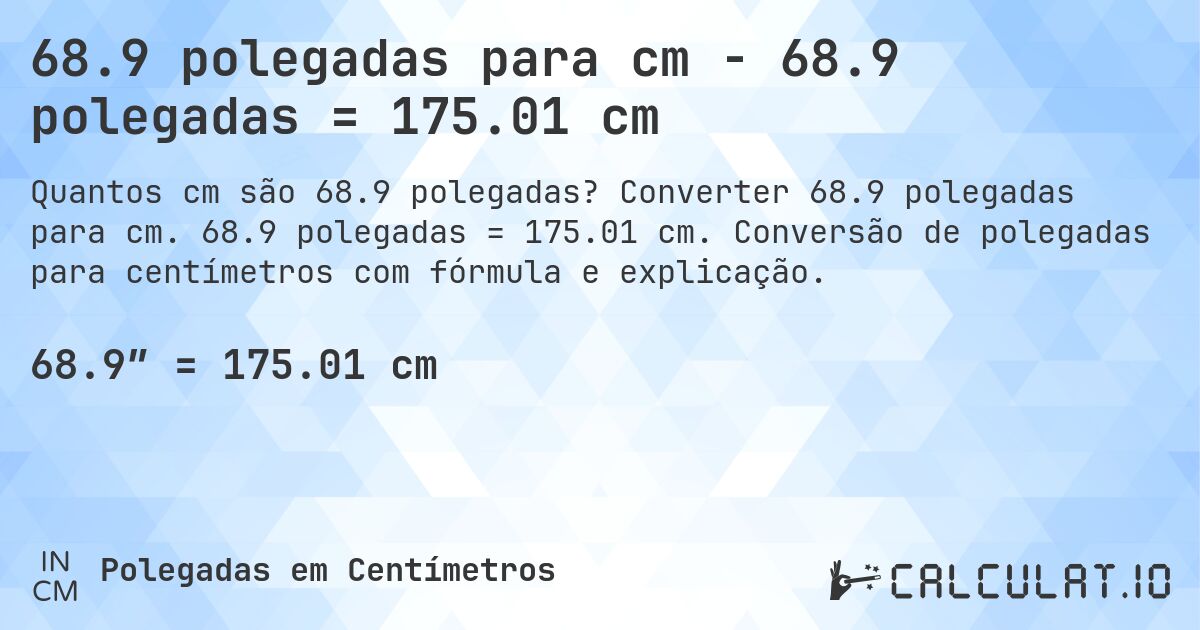 68.9 polegadas para cm - 68.9 polegadas = 175.01 cm. Converter 68.9 polegadas para cm. 68.9 polegadas = 175.01 cm. Conversão de polegadas para centímetros com fórmula e explicação.