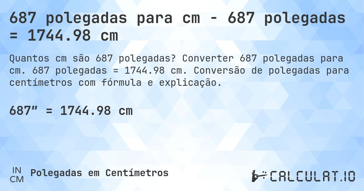 687 polegadas para cm - 687 polegadas = 1744.98 cm. Converter 687 polegadas para cm. 687 polegadas = 1744.98 cm. Conversão de polegadas para centímetros com fórmula e explicação.