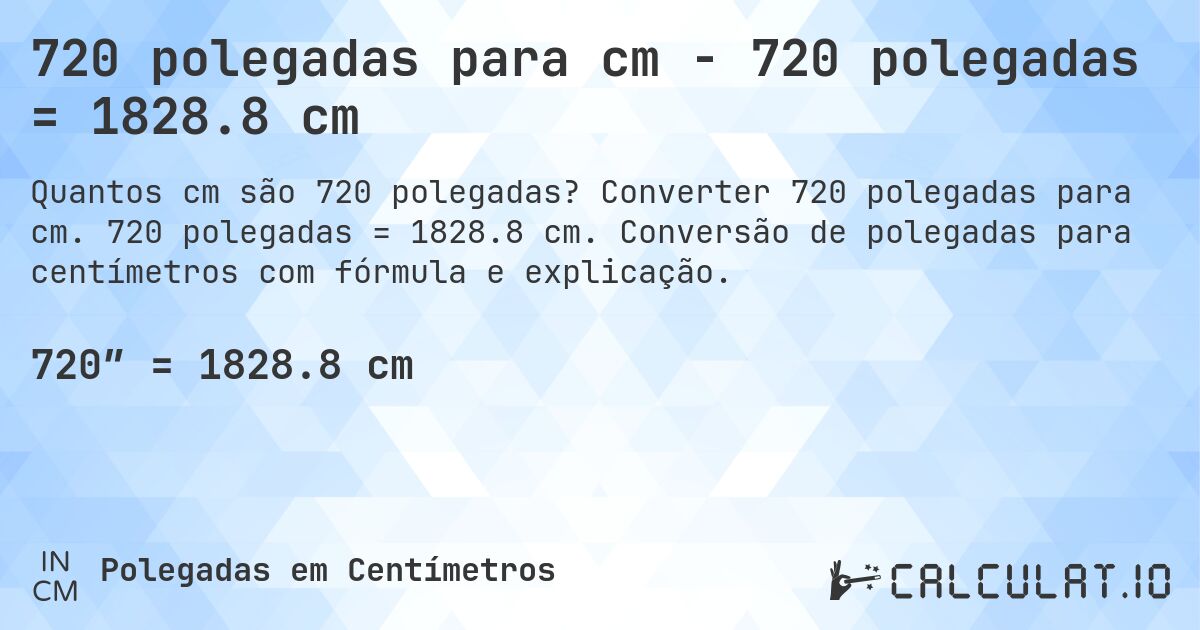 720 polegadas para cm - 720 polegadas = 1828.8 cm. Converter 720 polegadas para cm. 720 polegadas = 1828.8 cm. Conversão de polegadas para centímetros com fórmula e explicação.