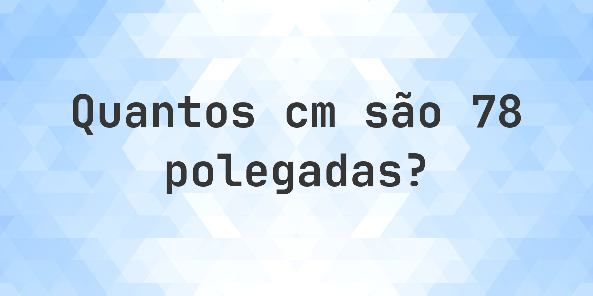 78 Polegadas Para Cm 78 Polegadas 19812 Cm Calculatio 
