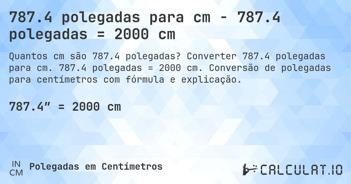 787.4 polegadas para cm - 787.4 polegadas = 2000 cm. Converter 787.4 polegadas para cm. 787.4 polegadas = 2000 cm. Conversão de polegadas para centímetros com fórmula e explicação.