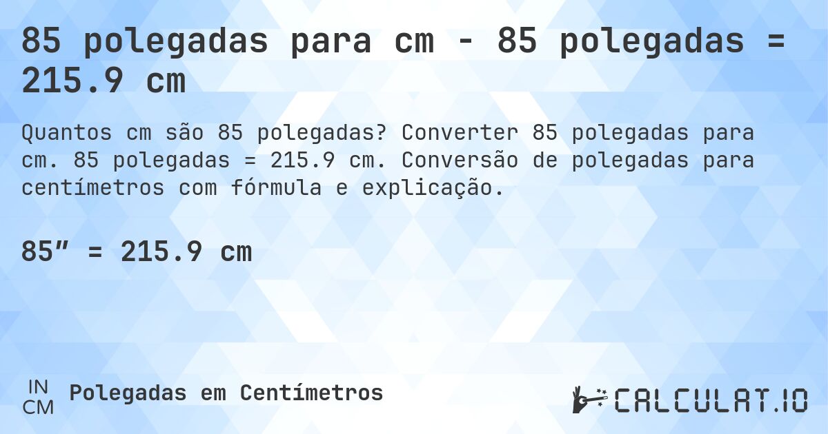 85 polegadas para cm - 85 polegadas = 215.9 cm. Converter 85 polegadas para cm. 85 polegadas = 215.9 cm. Conversão de polegadas para centímetros com fórmula e explicação.