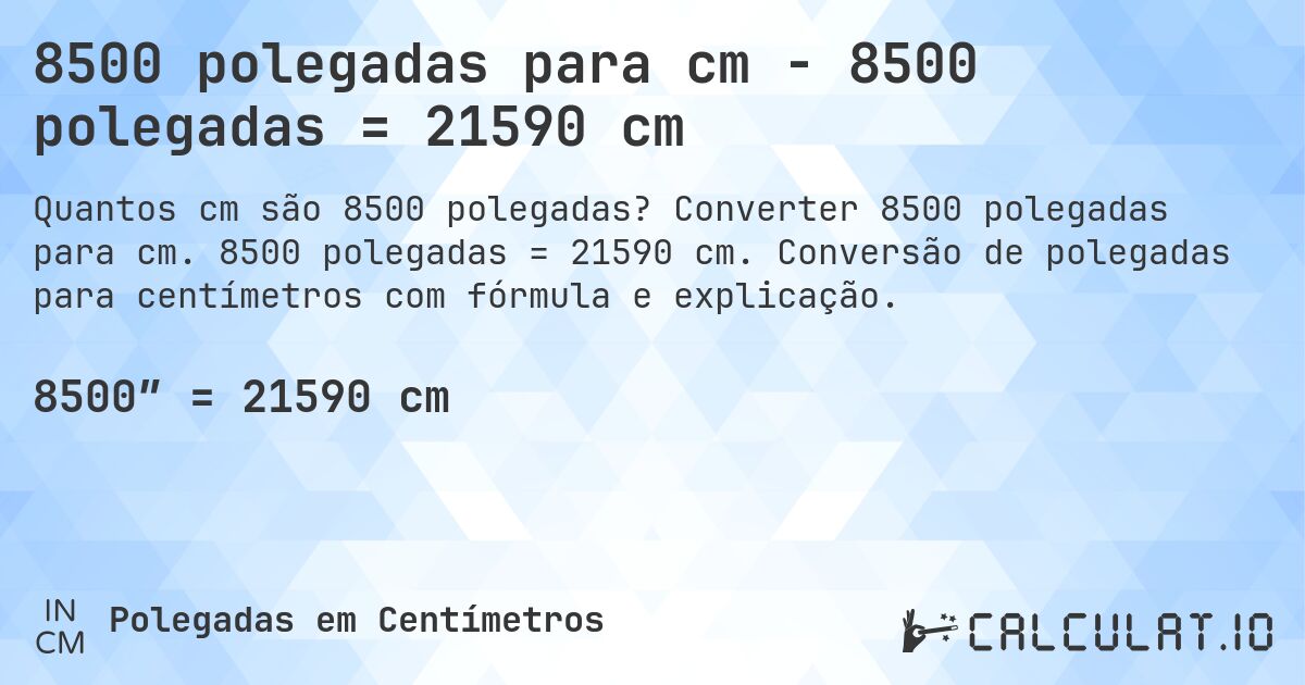 8500 polegadas para cm - 8500 polegadas = 21590 cm. Converter 8500 polegadas para cm. 8500 polegadas = 21590 cm. Conversão de polegadas para centímetros com fórmula e explicação.