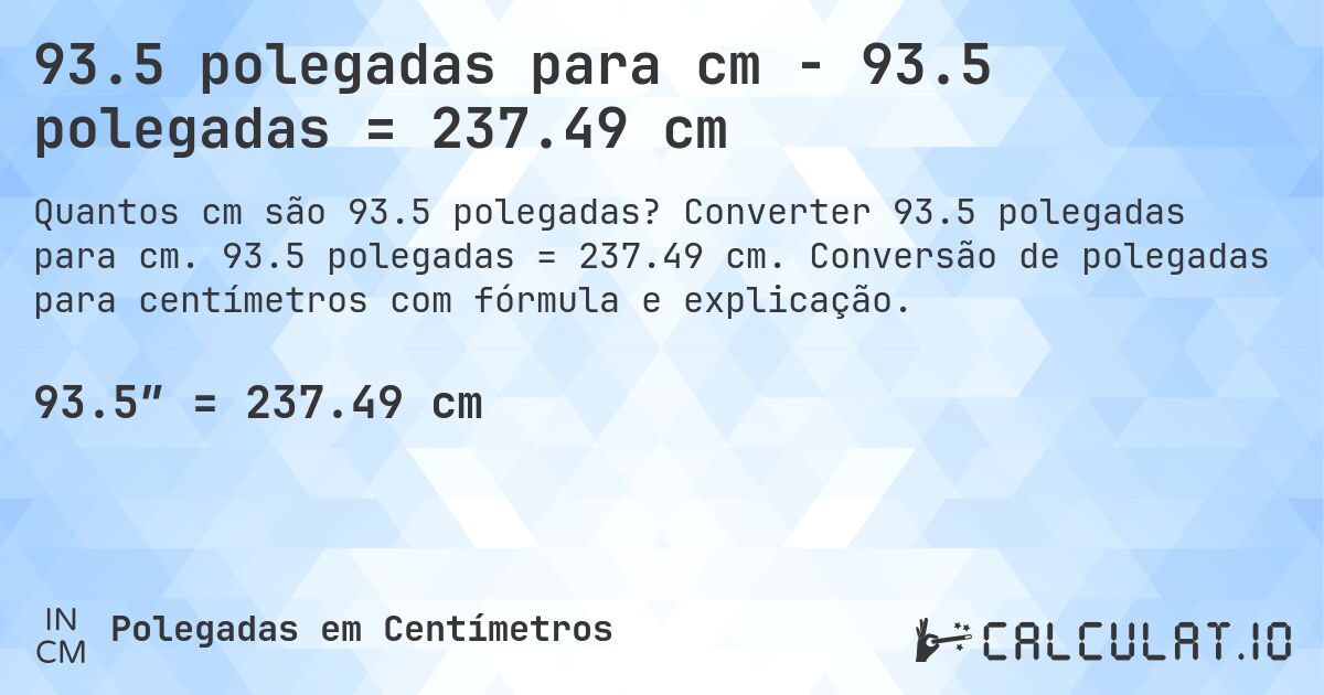 93.5 polegadas para cm - 93.5 polegadas = 237.49 cm. Converter 93.5 polegadas para cm. 93.5 polegadas = 237.49 cm. Conversão de polegadas para centímetros com fórmula e explicação.