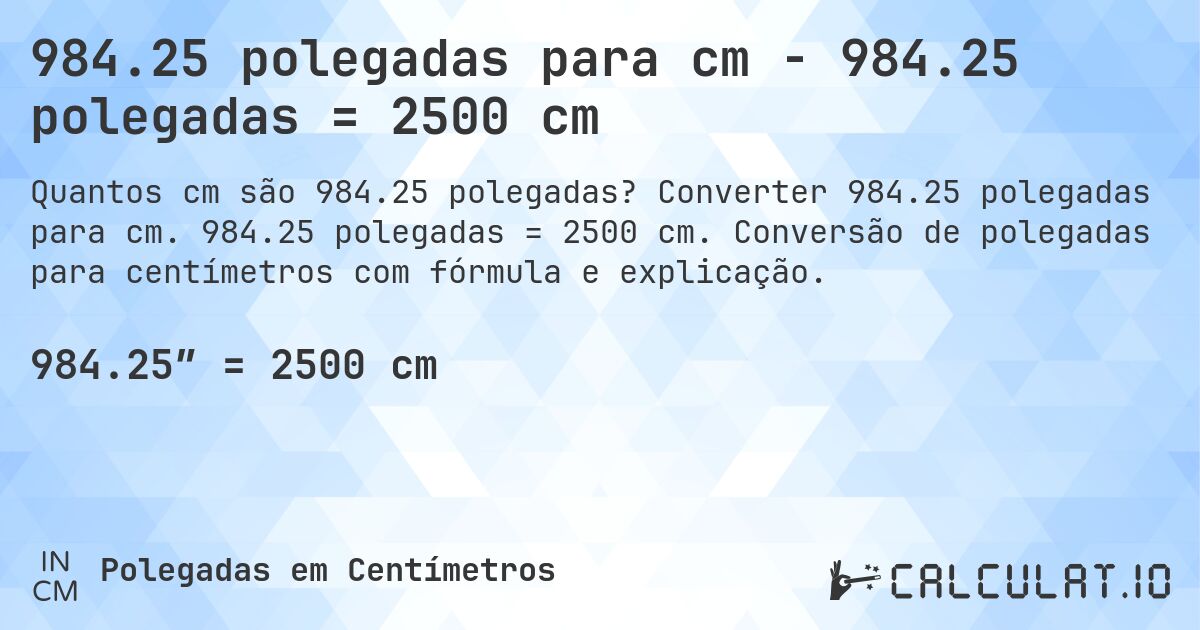 984.25 polegadas para cm - 984.25 polegadas = 2500 cm. Converter 984.25 polegadas para cm. 984.25 polegadas = 2500 cm. Conversão de polegadas para centímetros com fórmula e explicação.