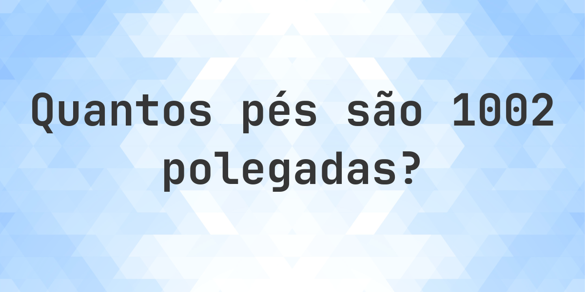 1002 polegadas para pés — 1002 polegadas = 83.5 pés - Calculatio
