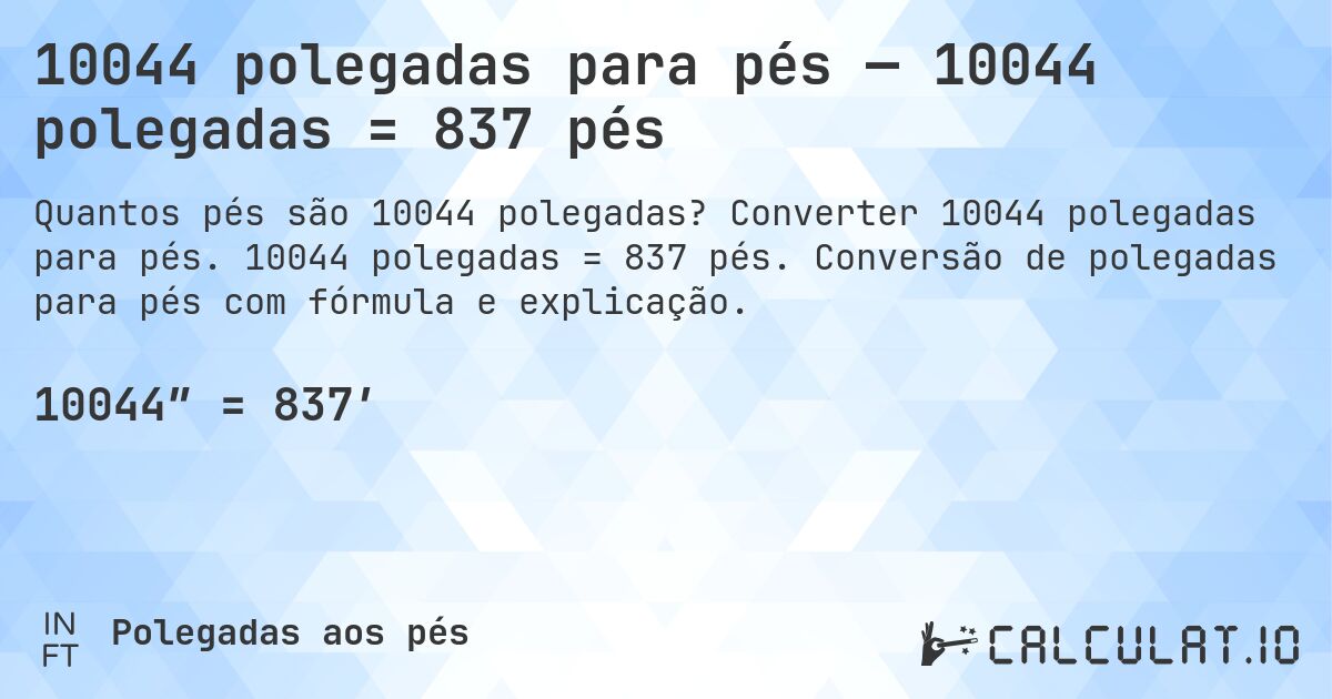 10044 polegadas para pés — 10044 polegadas = 837 pés. Converter 10044 polegadas para pés. 10044 polegadas = 837 pés. Conversão de polegadas para pés com fórmula e explicação.