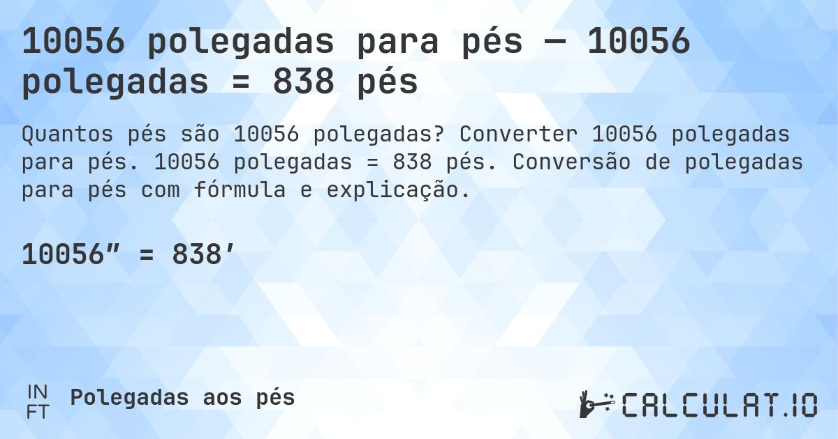 10056 polegadas para pés — 10056 polegadas = 838 pés. Converter 10056 polegadas para pés. 10056 polegadas = 838 pés. Conversão de polegadas para pés com fórmula e explicação.