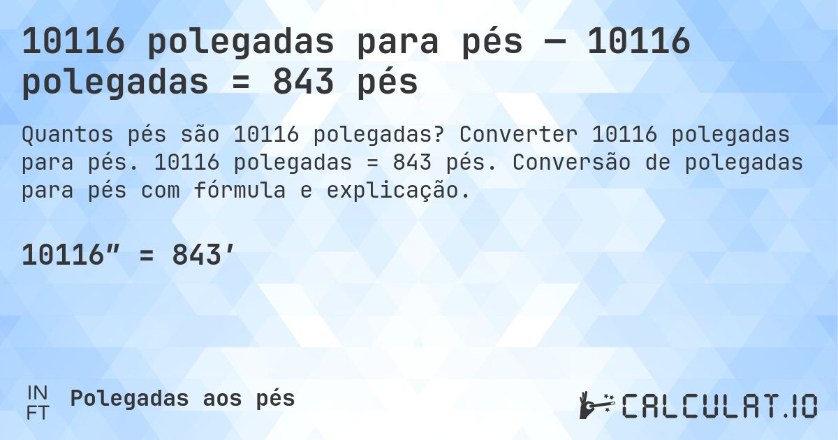 10116 polegadas para pés — 10116 polegadas = 843 pés. Converter 10116 polegadas para pés. 10116 polegadas = 843 pés. Conversão de polegadas para pés com fórmula e explicação.