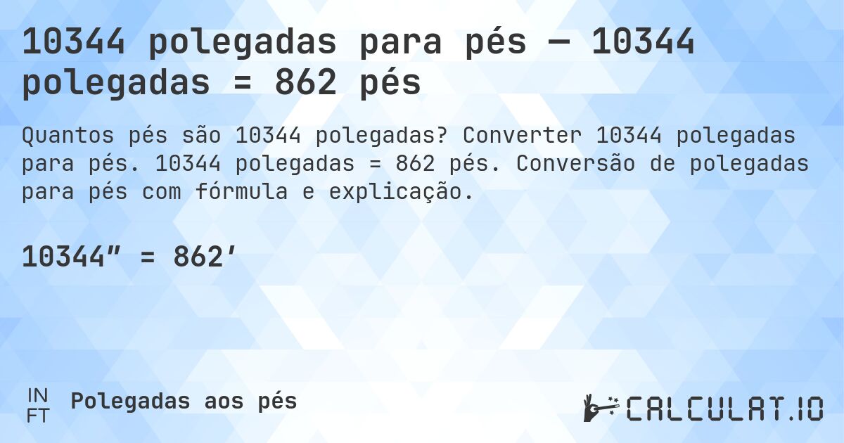 10344 polegadas para pés — 10344 polegadas = 862 pés. Converter 10344 polegadas para pés. 10344 polegadas = 862 pés. Conversão de polegadas para pés com fórmula e explicação.