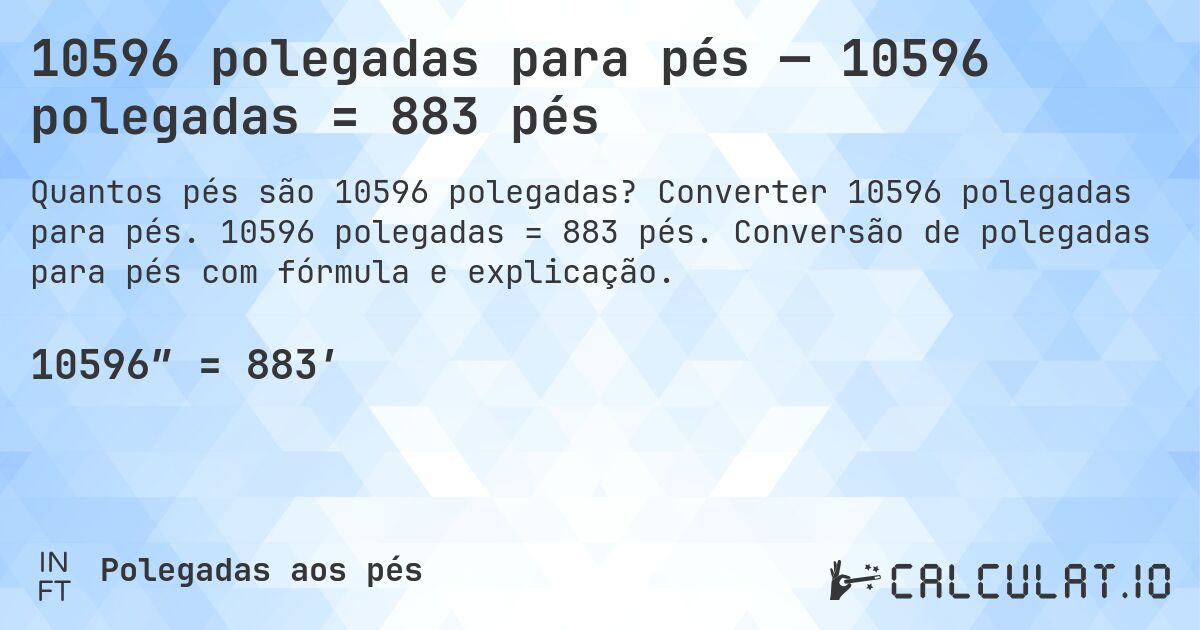 10596 polegadas para pés — 10596 polegadas = 883 pés. Converter 10596 polegadas para pés. 10596 polegadas = 883 pés. Conversão de polegadas para pés com fórmula e explicação.