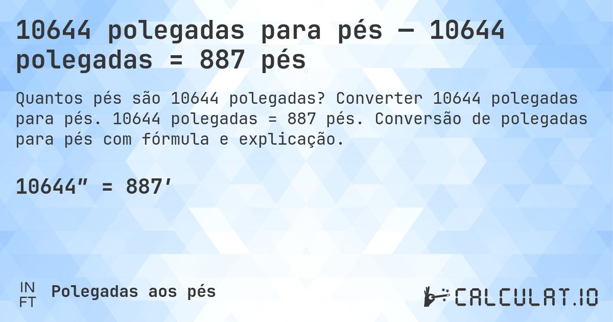 10644 polegadas para pés — 10644 polegadas = 887 pés. Converter 10644 polegadas para pés. 10644 polegadas = 887 pés. Conversão de polegadas para pés com fórmula e explicação.