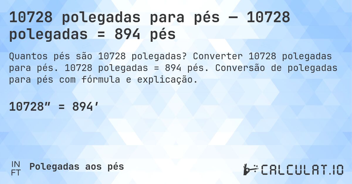 10728 polegadas para pés — 10728 polegadas = 894 pés. Converter 10728 polegadas para pés. 10728 polegadas = 894 pés. Conversão de polegadas para pés com fórmula e explicação.