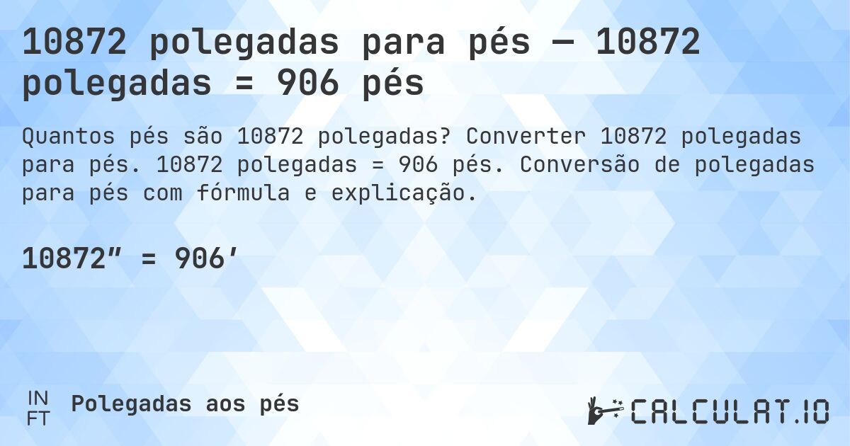 10872 polegadas para pés — 10872 polegadas = 906 pés. Converter 10872 polegadas para pés. 10872 polegadas = 906 pés. Conversão de polegadas para pés com fórmula e explicação.