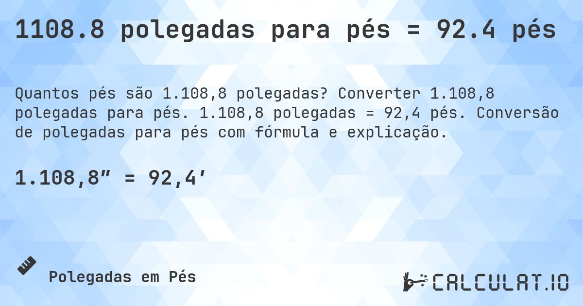 1108.8 polegadas para pés = 92.4 pés. Converter 1.108,8 polegadas para pés. 1.108,8 polegadas = 92,4 pés. Conversão de polegadas para pés com fórmula e explicação.
