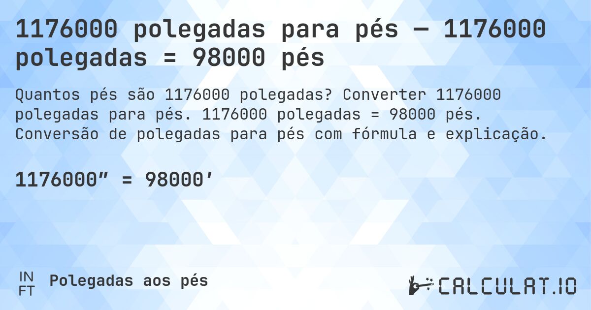 1176000 polegadas para pés — 1176000 polegadas = 98000 pés. Converter 1176000 polegadas para pés. 1176000 polegadas = 98000 pés. Conversão de polegadas para pés com fórmula e explicação.
