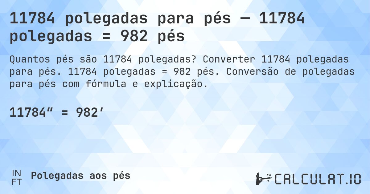 11784 polegadas para pés — 11784 polegadas = 982 pés. Converter 11784 polegadas para pés. 11784 polegadas = 982 pés. Conversão de polegadas para pés com fórmula e explicação.