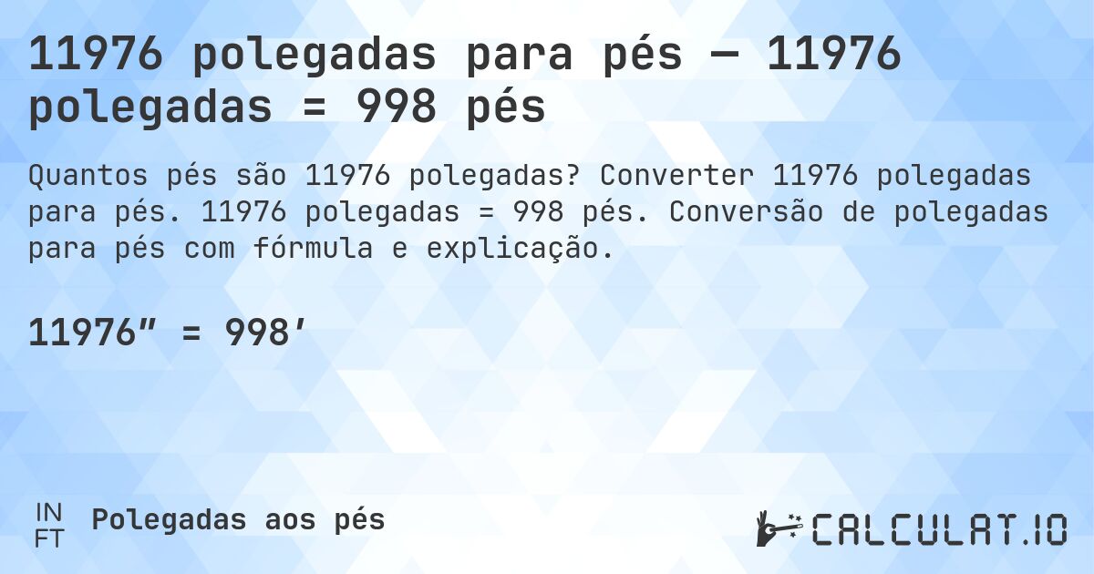 11976 polegadas para pés — 11976 polegadas = 998 pés. Converter 11976 polegadas para pés. 11976 polegadas = 998 pés. Conversão de polegadas para pés com fórmula e explicação.