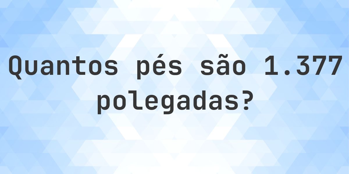 1377 polegadas para pés — 1377 polegadas = 114.75 pés - Calculatio