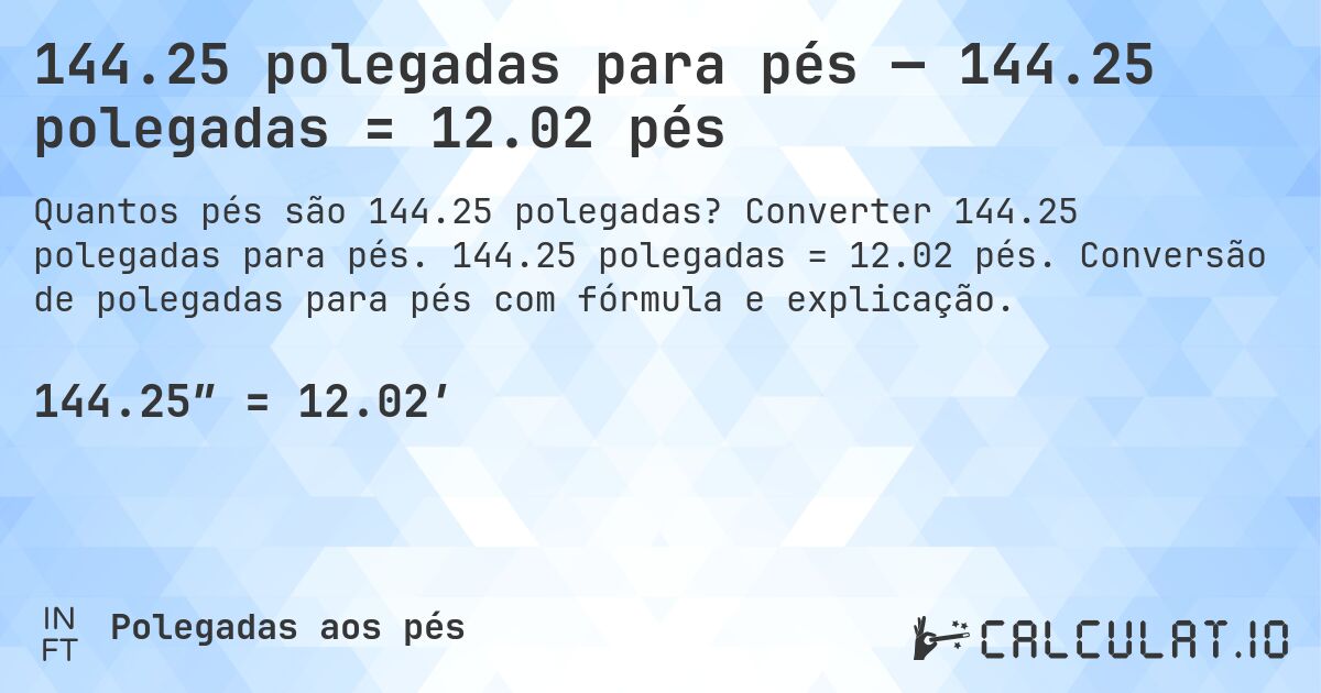 144.25 polegadas para pés — 144.25 polegadas = 12.02 pés. Converter 144.25 polegadas para pés. 144.25 polegadas = 12.02 pés. Conversão de polegadas para pés com fórmula e explicação.