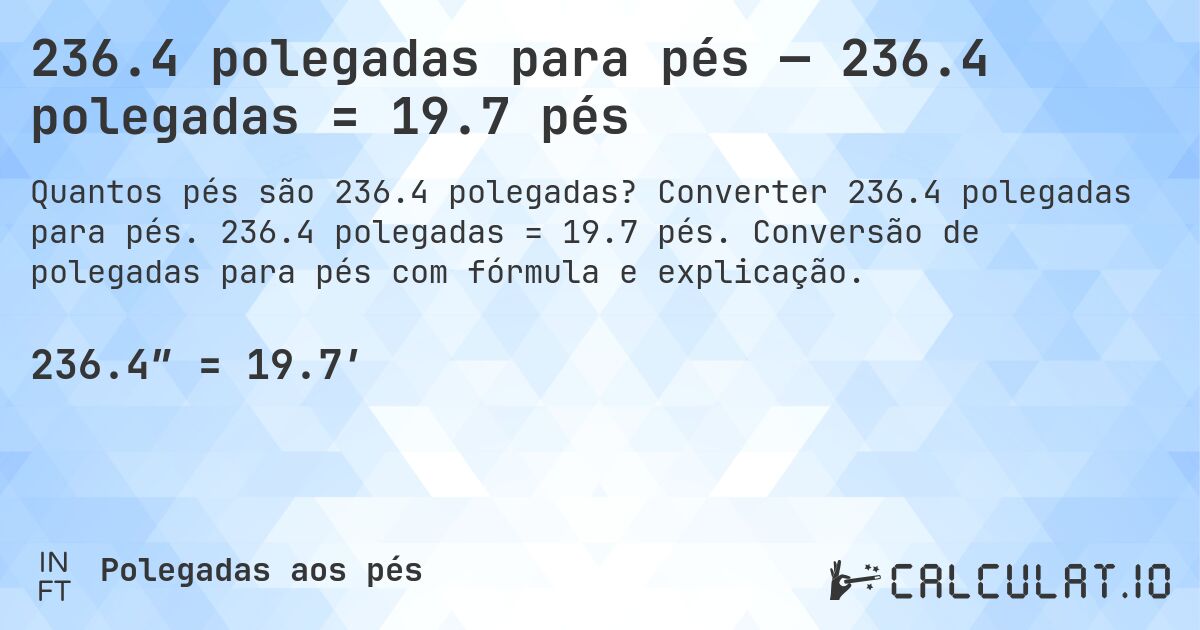 236.4 polegadas para pés — 236.4 polegadas = 19.7 pés. Converter 236.4 polegadas para pés. 236.4 polegadas = 19.7 pés. Conversão de polegadas para pés com fórmula e explicação.