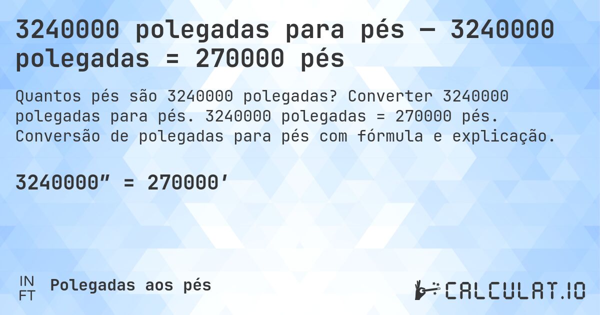 3240000 polegadas para pés — 3240000 polegadas = 270000 pés. Converter 3240000 polegadas para pés. 3240000 polegadas = 270000 pés. Conversão de polegadas para pés com fórmula e explicação.