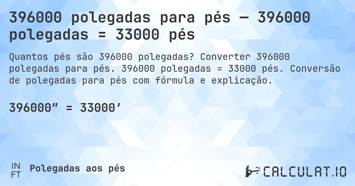396000 polegadas para pés — 396000 polegadas = 33000 pés. Converter 396000 polegadas para pés. 396000 polegadas = 33000 pés. Conversão de polegadas para pés com fórmula e explicação.