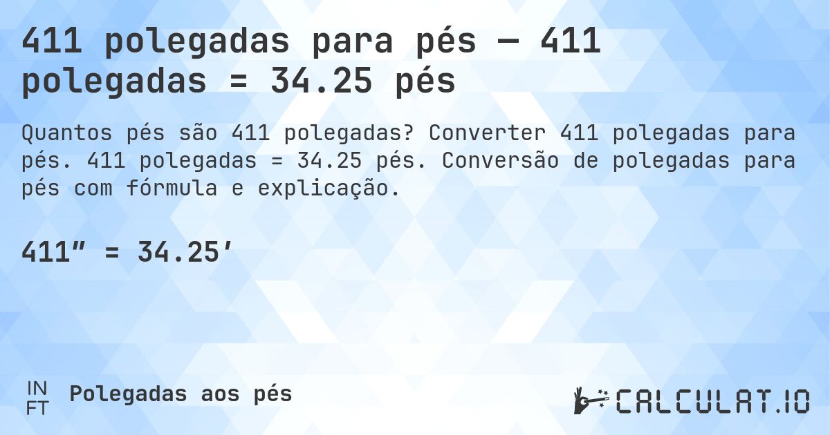 411 polegadas para pés — 411 polegadas = 34.25 pés. Converter 411 polegadas para pés. 411 polegadas = 34.25 pés. Conversão de polegadas para pés com fórmula e explicação.