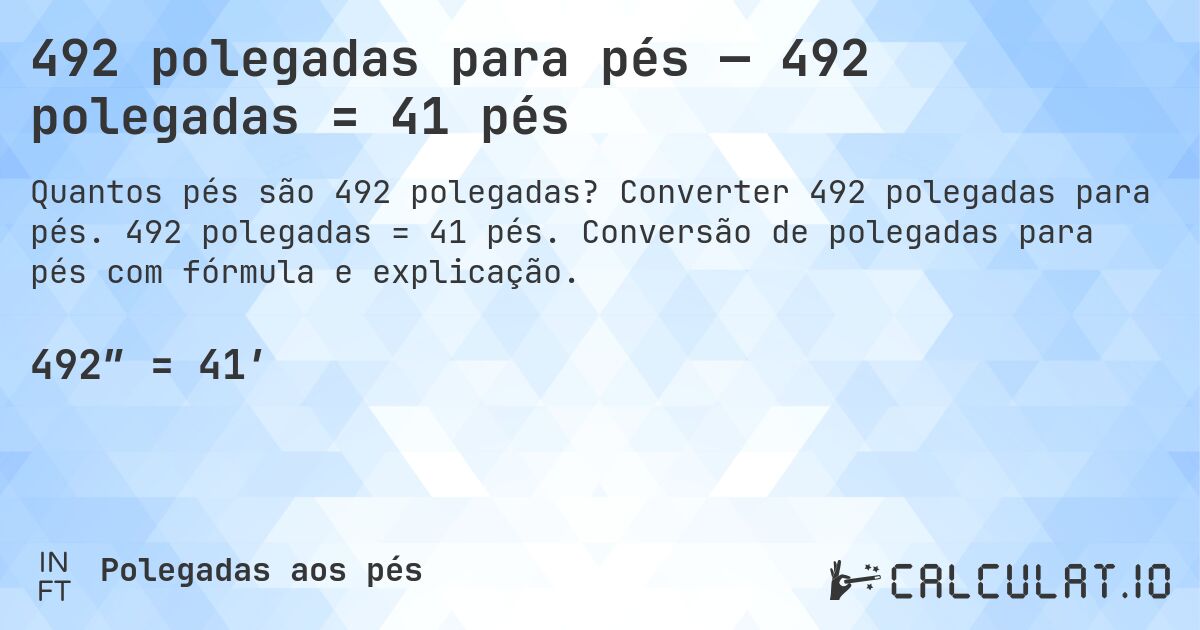 492 polegadas para pés — 492 polegadas = 41 pés. Converter 492 polegadas para pés. 492 polegadas = 41 pés. Conversão de polegadas para pés com fórmula e explicação.